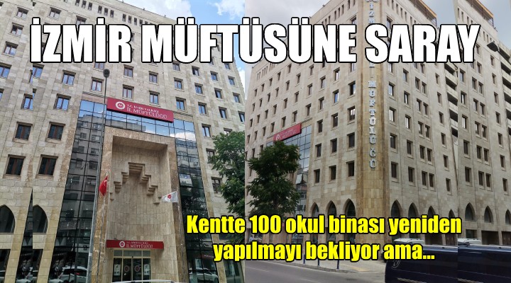 İzmir e ihtişamlı müftülük binası... 100 okul yıkıldı ve yapılmayı bekliyor ama...