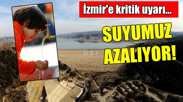 İzmir e kritik uyarı... Suyumuz azalıyor!