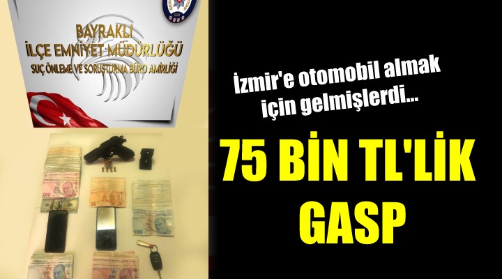 İzmir e otomobil almaya gelmişlerdi... 75 BİN TL LİK GASP!