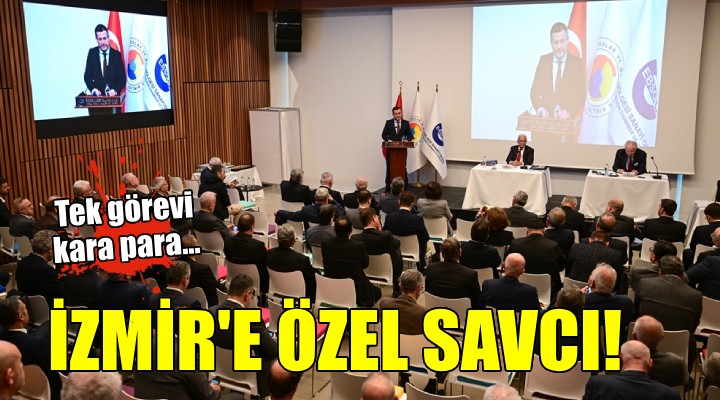 İzmir e özel savcı... Tek görevi kara para!