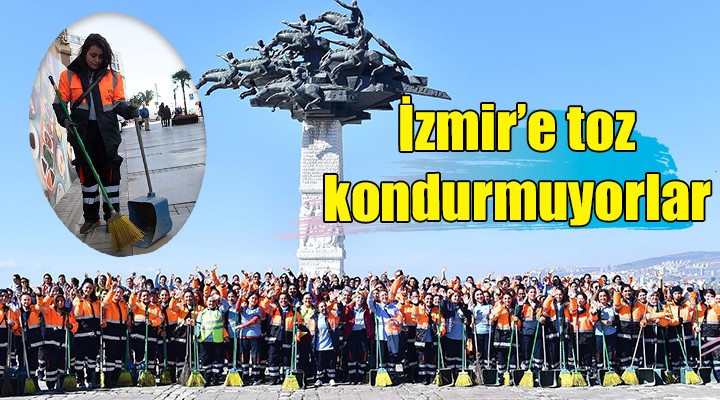 İzmir e toz kondurmuyorlar!