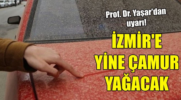 İzmir e yine çamur yağacak!