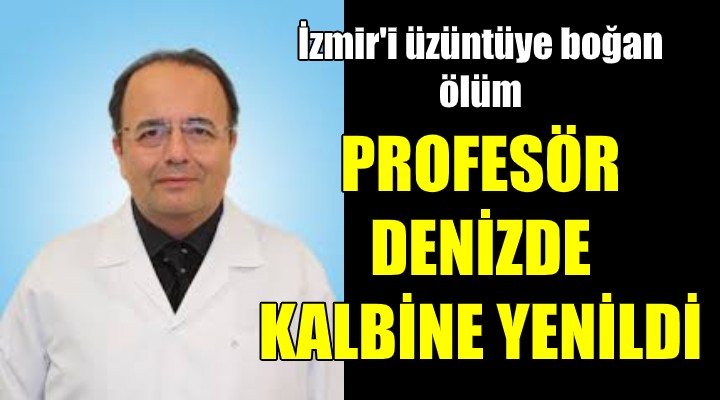 İzmir i üzüntüye boğan ölüm! Profesör denizde kalbine yenildi