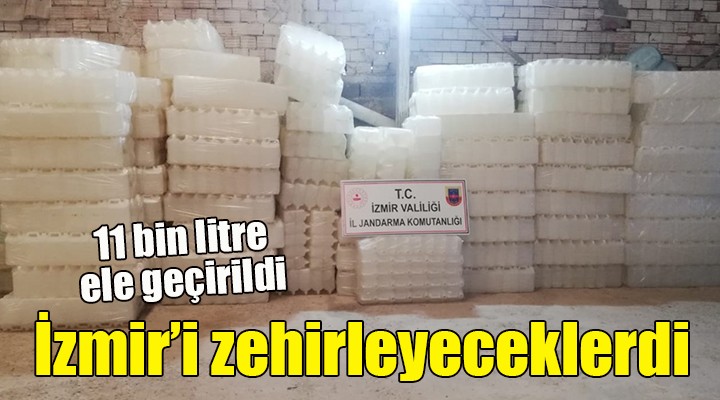 İzmir i zehirleyeceklerdi... 11 bin litre ele geçirildi