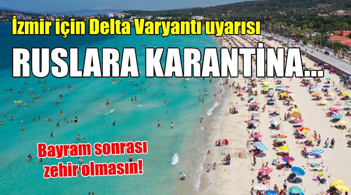 İzmir için Delta uyarısı: Rus turistler karantinaya alınsın!