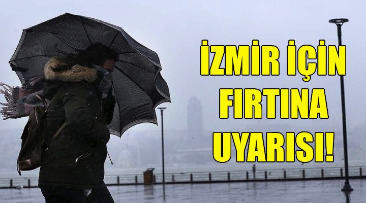 İzmir için fırtına uyarısı!