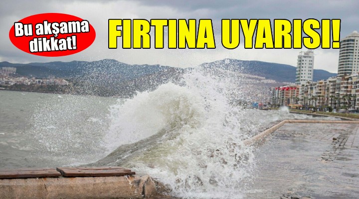 İzmir için fırtına uyarısı... Bu akşama dikkat!