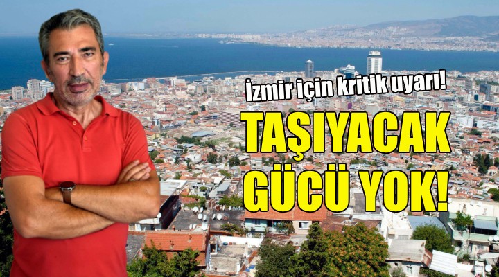 İzmir için kritik uyarı: Taşıyacak gücü yok!