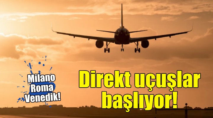 İzmir ile Milano, Roma, Venedik arasında direkt uçuşlar başlıyor!