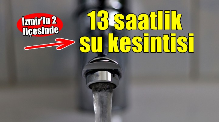 İzmir in 2 ilçesinde 13 saatlik su kesintisi