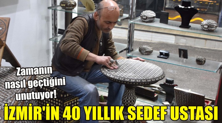 İzmir in 40 yıllık sedef ustası...