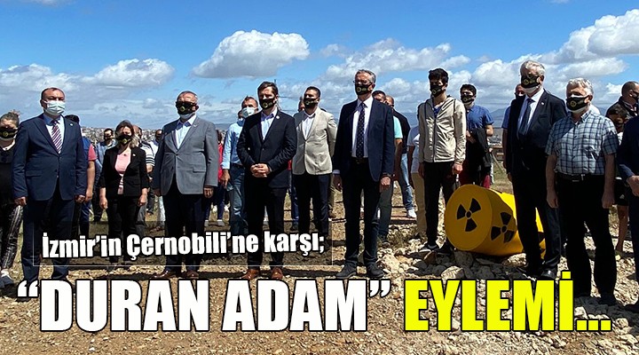 İzmir in Çernobili ne karşı  Duran Adam  eylemi