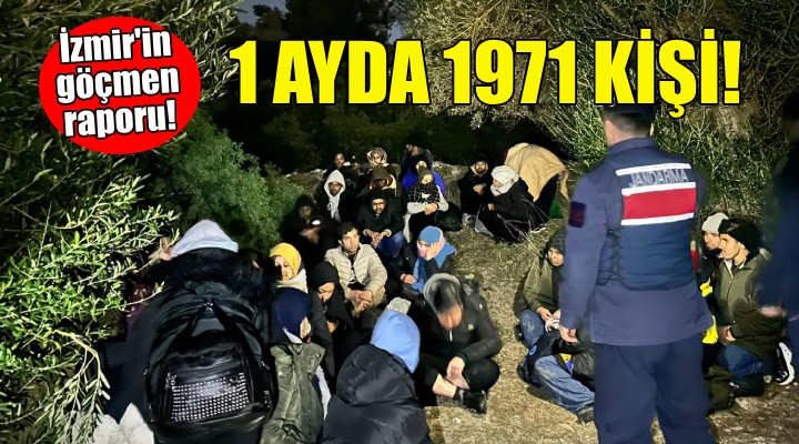 İzmir in göçmen raporu... 1 ayda 1971 kişi yakalandı!