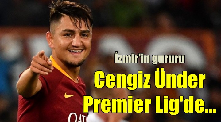 İzmir in gururu Cengiz, Premier Lig de