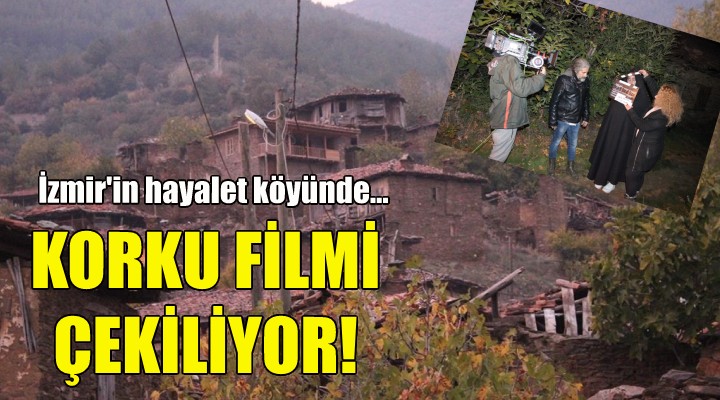 İzmir in  hayalet köyü nde korku filmi çekiliyor!