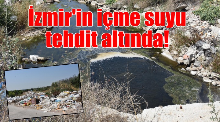 İzmir in içme suyuna çöp tehdidi!