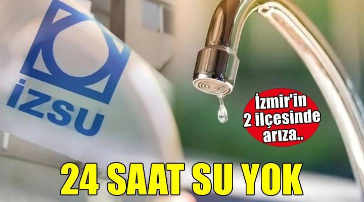 İzmir'in iki ilçesinde 24 saatlik su kesintisi uygulanacak