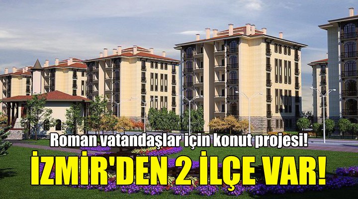 İzmir in iki ilçesinde Roman vatandaşlar için konut!