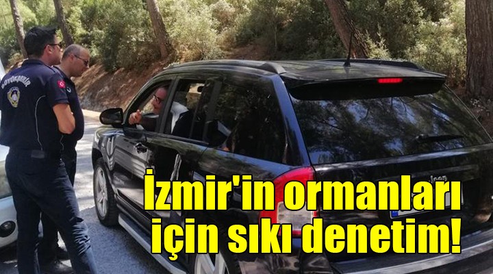 İzmir in ormanları için sıkı denetim!