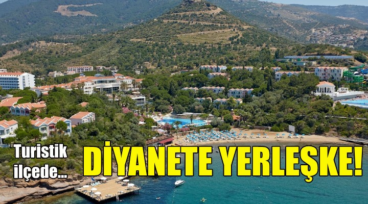 İzmir in turistik ilçesinde Diyanete yerleşke!