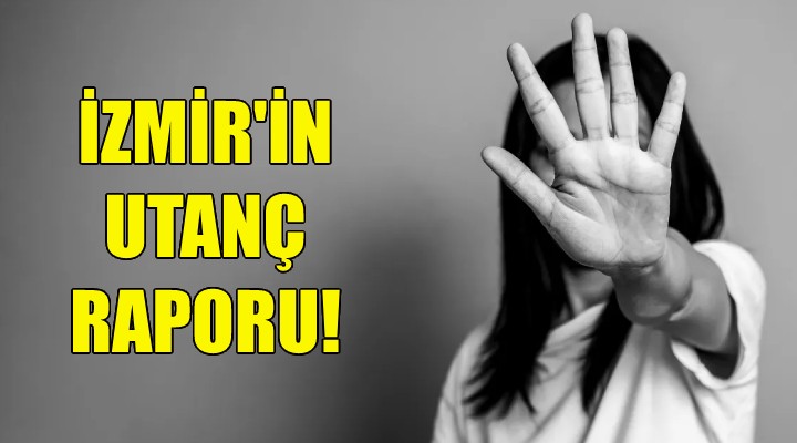 İzmir in utanç raporu!