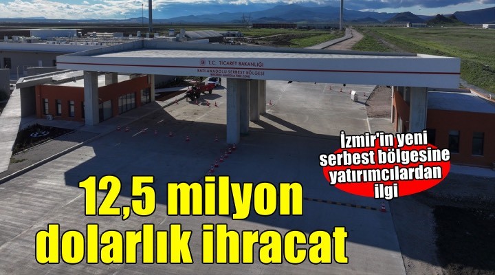 İzmir in yeni serbest bölgesinden ilk yılda yaklaşık 12,5 milyon dolarlık ihracat
