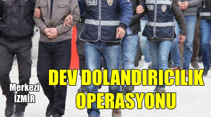 İzmir merkezli 14 ilde nitelikli dolandırıcılık operasyonu