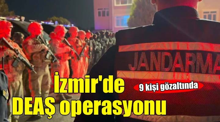 İzmir merkezli 3 ilde DEAŞ operasyonu: 9 gözaltı