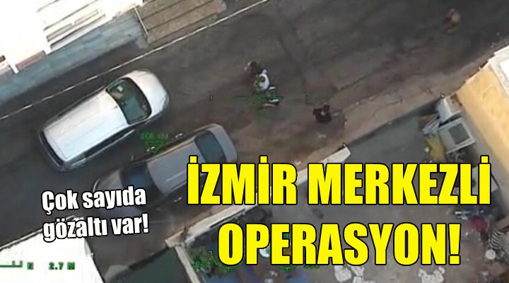 İzmir merkezli 3 ilde operasyon!