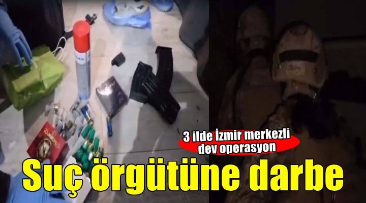 İzmir merkezli 3 ilde suç örgütüne darbe!