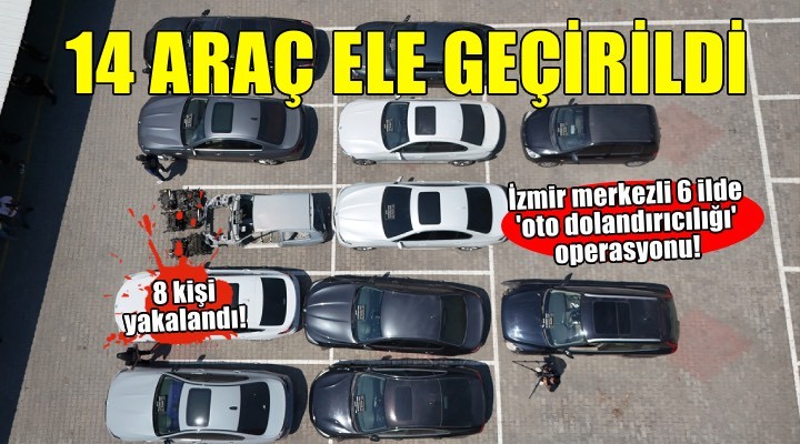 İzmir merkezli 6 ilde 'oto dolandırıcılığı' operasyonu! 14 araç ele geçirildi