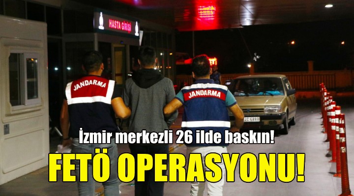 İzmir merkezli FETÖ operasyonu!