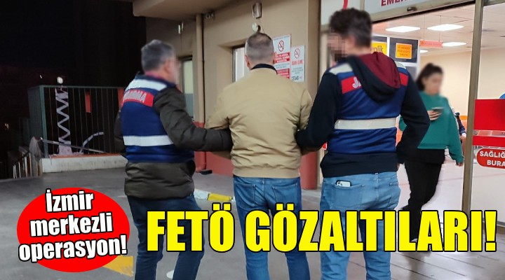 İzmir merkezli FETÖ operasyonu!