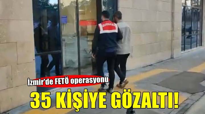 İzmir merkezli FETÖ operasyonu: 35 gözaltı