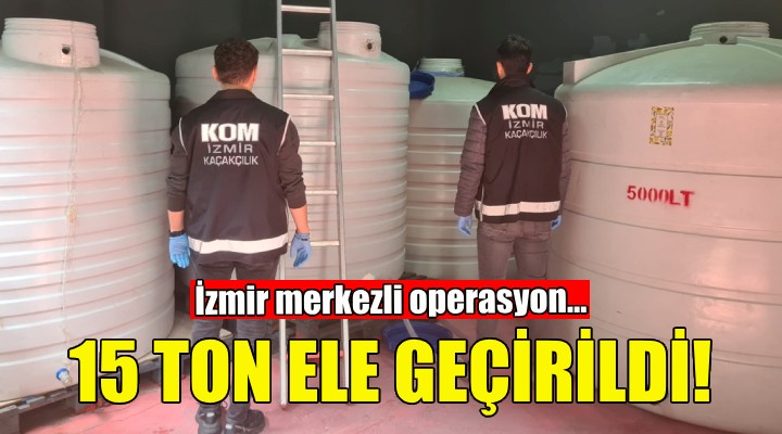 İzmir merkezli operasyon... 15 ton etil alkol ele geçirildi!