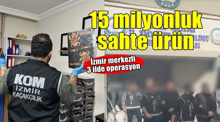 İzmir merkezli operayonda 15 milyon TL lik kaçak ve sahte ürün ele geçirildi