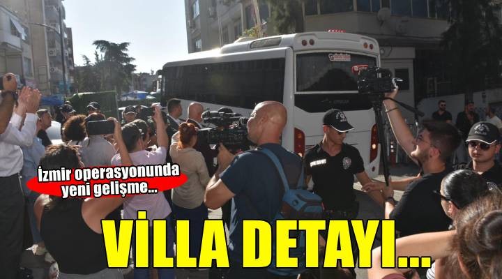 İzmir operasyonunda yeni gelişme... Dikkat çeken  villa  detayı!