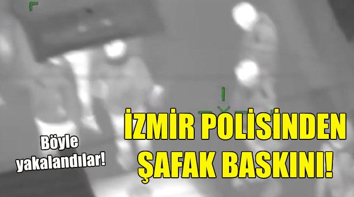 İzmir polisinden şafak baskını!