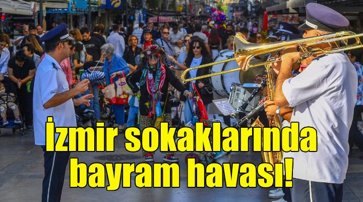 İzmir sokakları bayram havasına girdi!