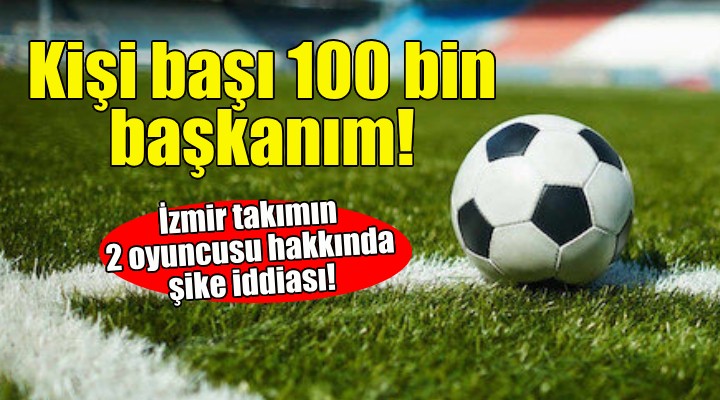 İzmir takımın 2 oyuncusu hakkında şike iddiası!