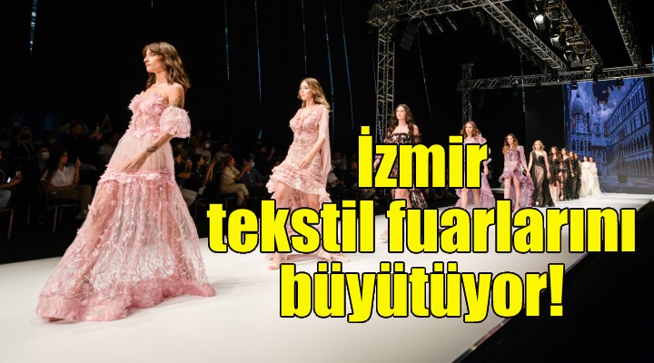 İzmir, tekstil fuarlarını büyütüyor!