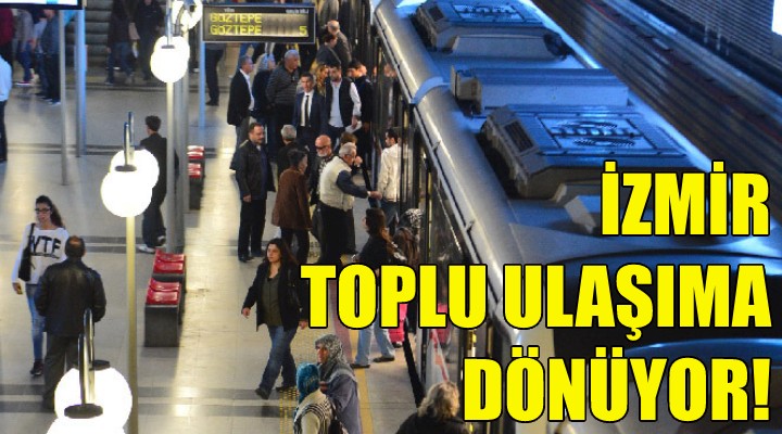 İzmir toplu ulaşıma dönüyor!