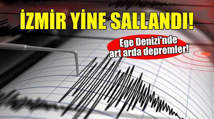 İzmir yine sallandı... Ege Denizi nde art arda depremler!