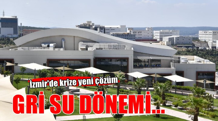 İzmir’de Gri Su dönemi başlıyor