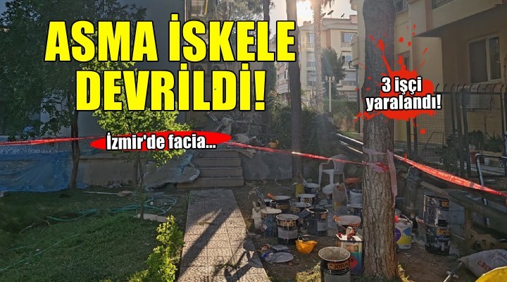İzmir’de asma iskele devrildi... 3 işçi yaralandı