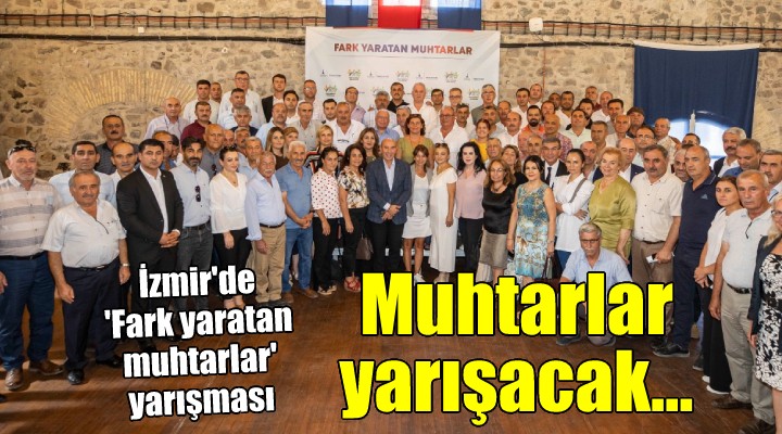 İzmir’de fark yaratan muhtarlar yarışacak