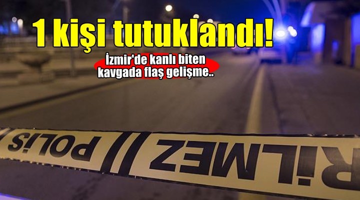 İzmir’de kavga kanlı bitmişti: 1 kişi tutuklandı!