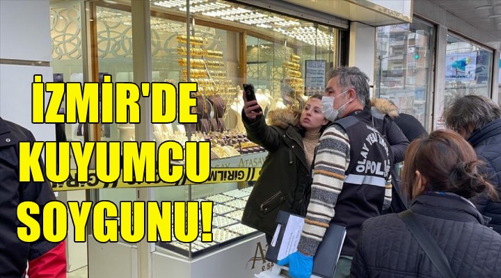 İzmir’de kuyumcu soygunu!