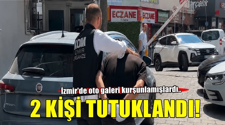 İzmir’de oto galeriyi kurşunlayan 2 şüpheli tutuklandı