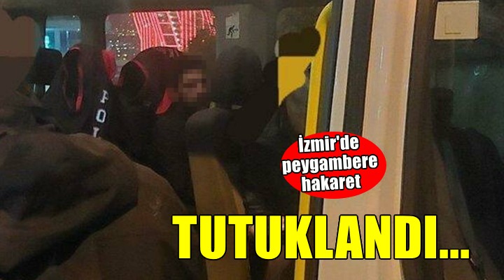 İzmir’de peygambere hakaret eden şüpheli tutuklandı